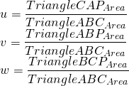 \[ \begin{array}{l} u = {\dfrac{TriangleCAP_{Area}}{TriangleABC_{Area}}}\\ v = {\dfrac{TriangleABP_{Area}}{TriangleABC_{Area}}}\\ w ={\dfrac{TriangleBCP_{Area}}{TriangleABC_{Area}}}\\ \end{array} \]
